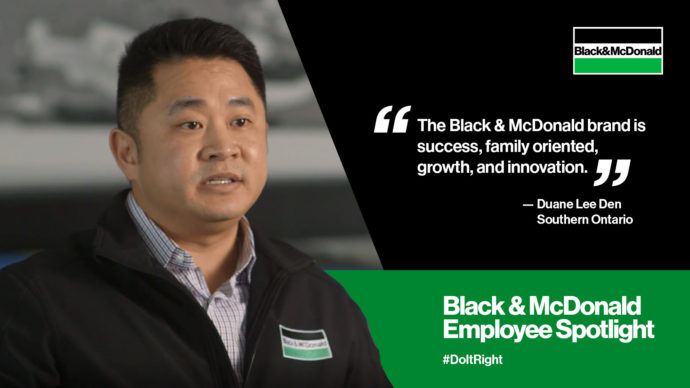 "The Black & McDonald brand is success, family oriented, growth, and innovation." by Duane Lee Den, Southern Ontario. Black & McDonald Employee Spotlight #DoItRight