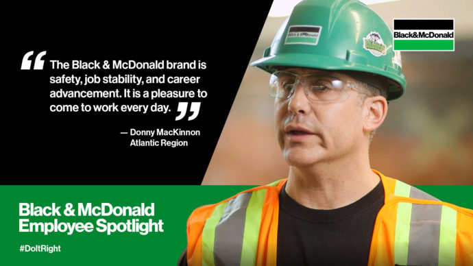 "The Black & McDonald brand is safety, job stability, and career advancement. It is a pleasure to come to work every day." by Donny MacKinnon, Atlantic Region. Black & McDonald Employee Spotlight #DoItRight