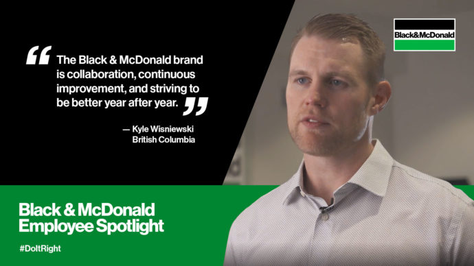 "The Black & McDonald brand is collaboration, continuous improvement, and striving to be better year after year." by Kyle Wisniewski, British Columbia. Black & McDonald Employee Spotlight #DoItRight