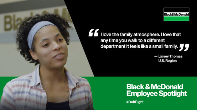"I love the family atmosphere. I love that any time you walk to a different department it feels like a small family." by Linsey Thomas, U.S. Region. Black & McDonald Employee Spotlight #DoItRight